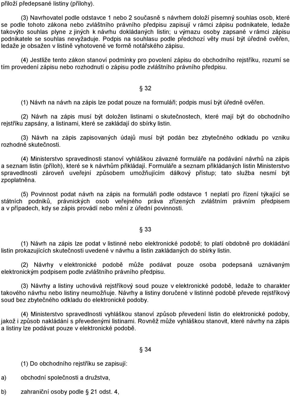 takovýto souhlas plyne z jiných k návrhu dokládaných listin; u výmazu osoby zapsané v rámci zápisu podnikatele se souhlas nevyţaduje.