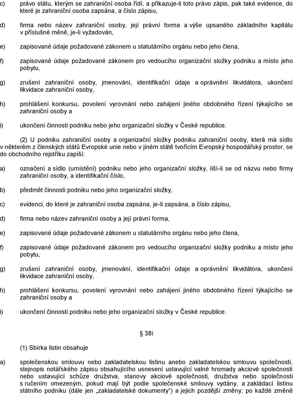 zákonem pro vedoucího organizační sloţky podniku a místo jeho pobytu, g) zrušení zahraniční osoby, jmenování, identifikační údaje a oprávnění likvidátora, ukončení likvidace zahraniční osoby, h)