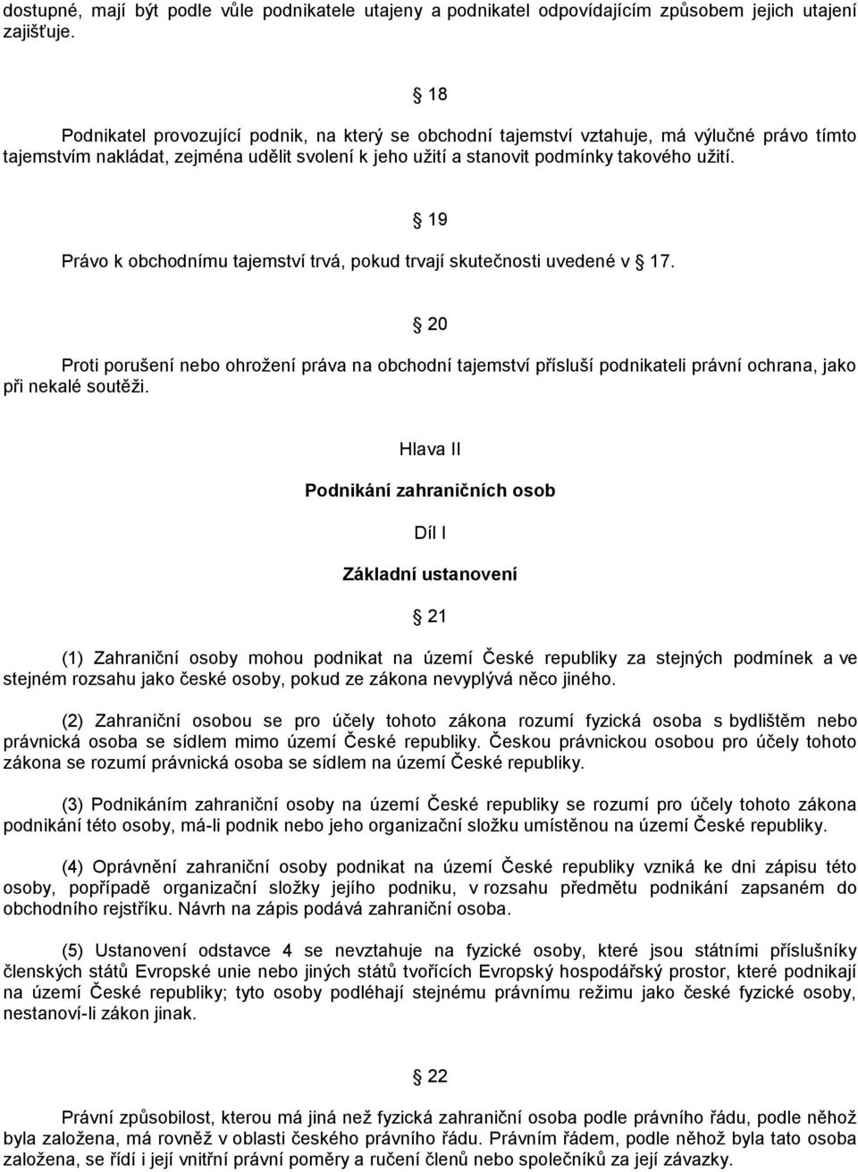 19 Právo k obchodnímu tajemství trvá, pokud trvají skutečnosti uvedené v 17. 20 Proti porušení nebo ohroţení práva na obchodní tajemství přísluší podnikateli právní ochrana, jako při nekalé soutěţi.