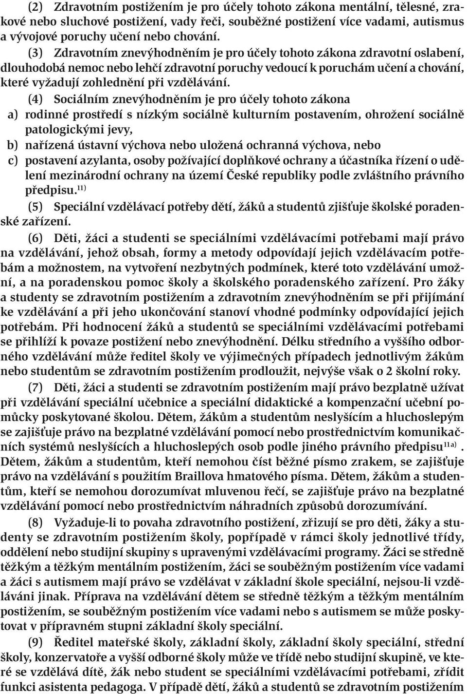 (4) Sociálním znevýhodněním je pro účely tohoto zákona a) rodinné prostředí s nízkým sociálně kulturním postavením, ohrožení sociálně patologickými jevy, b) nařízená ústavní výchova nebo uložená