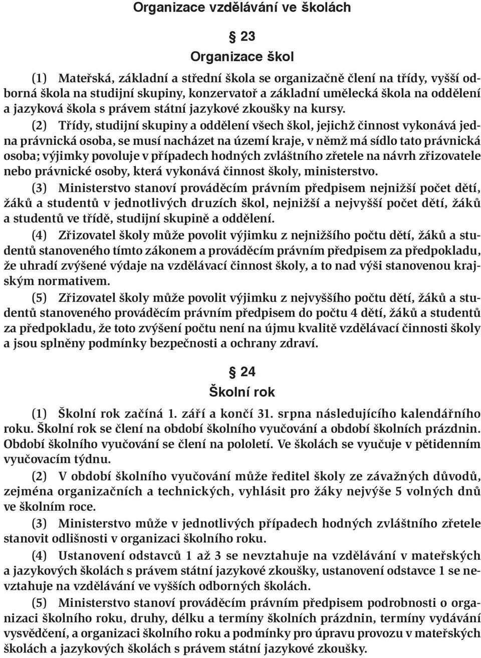 (2) Třídy, studijní skupiny a oddělení všech škol, jejichž činnost vykonává jedna právnická osoba, se musí nacházet na území kraje, v němž má sídlo tato právnická osoba; výjimky povoluje v případech