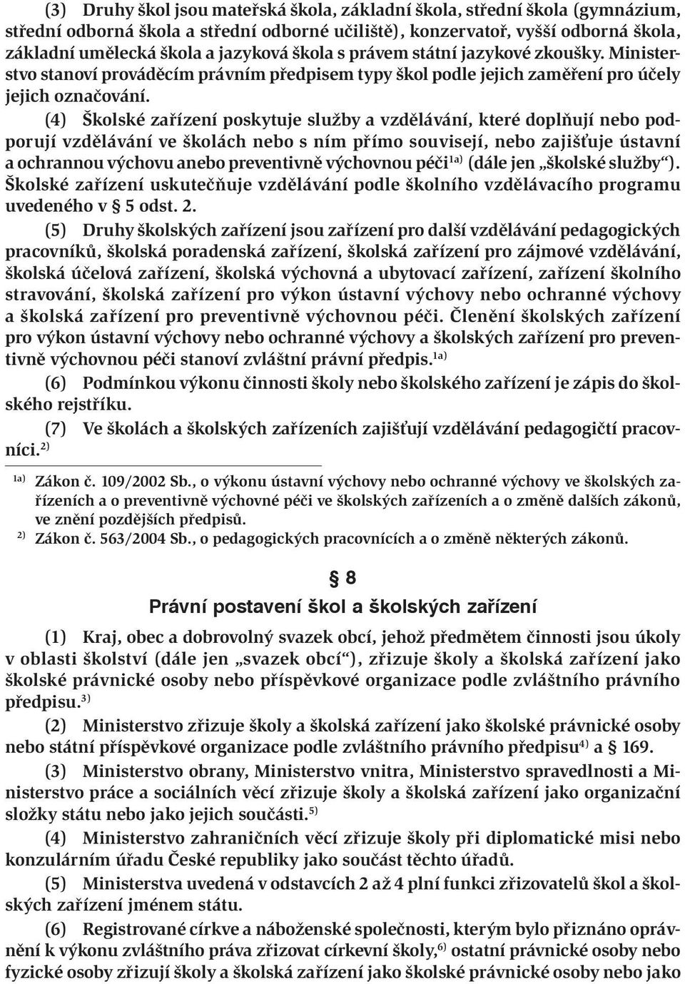 (4) Školské zařízení poskytuje služby a vzdělávání, které doplňují nebo podporují vzdělávání ve školách nebo s ním přímo souvisejí, nebo zajišťuje ústavní a ochrannou výchovu anebo preventivně