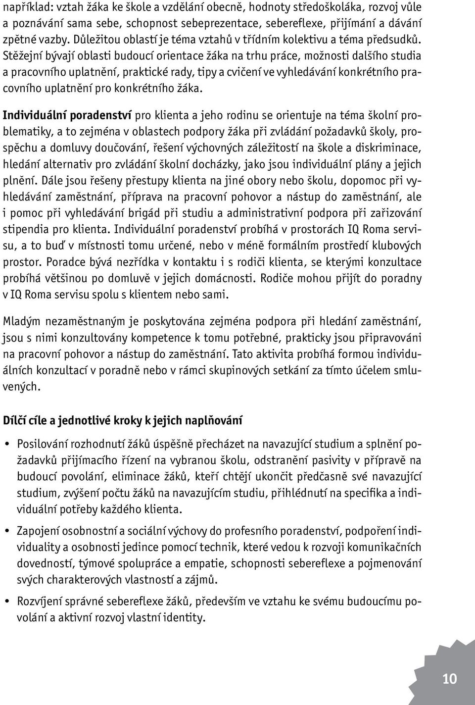 Stěžejní bývají oblasti budoucí orientace žáka na trhu práce, možnosti dalšího studia a pracovního uplatnění, praktické rady, tipy a cvičení ve vyhledávání konkrétního pracovního uplatnění pro