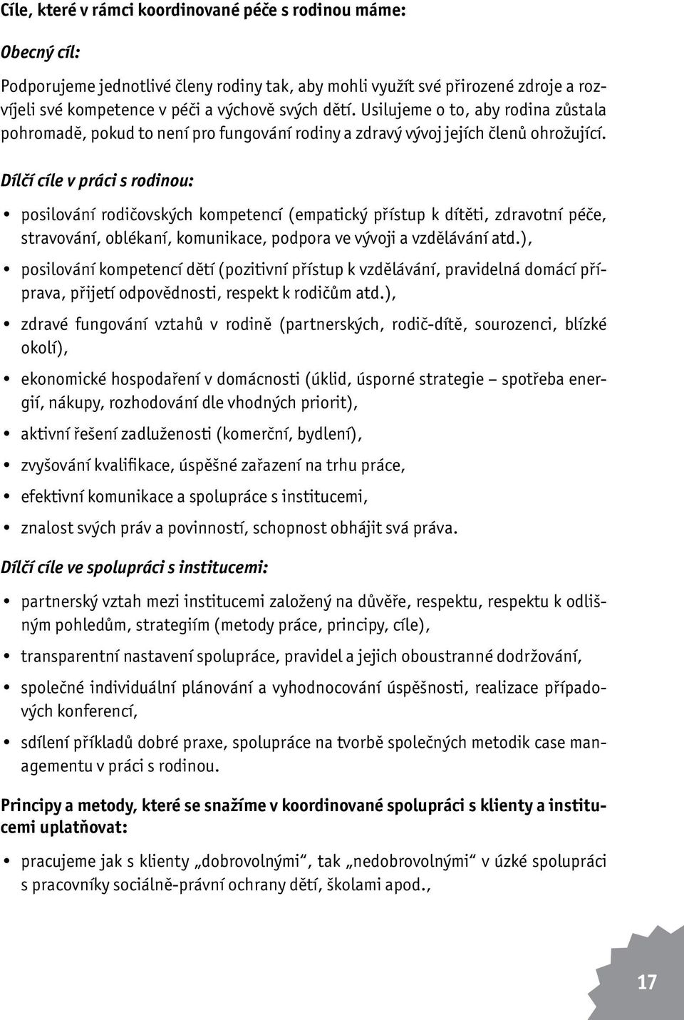 Dílčí cíle v práci s rodinou: posilování rodičovských kompetencí (empatický přístup k dítěti, zdravotní péče, stravování, oblékaní, komunikace, podpora ve vývoji a vzdělávání atd.