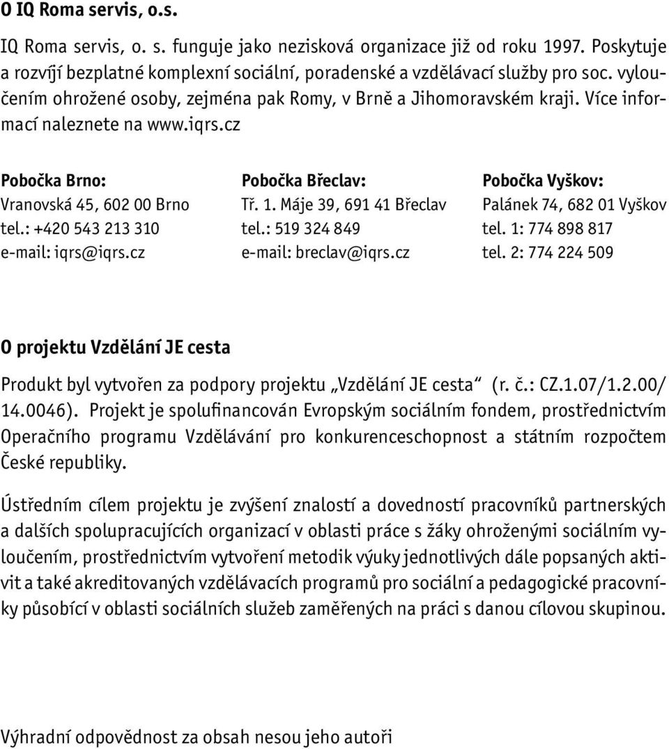 cz Pobočka Břeclav: Tř. 1. Máje 39, 691 41 Břeclav tel.: 519 324 849 e-mail: breclav@iqrs.cz Pobočka Vyškov: Palánek 74, 682 01 Vyškov tel. 1: 774 898 817 tel.