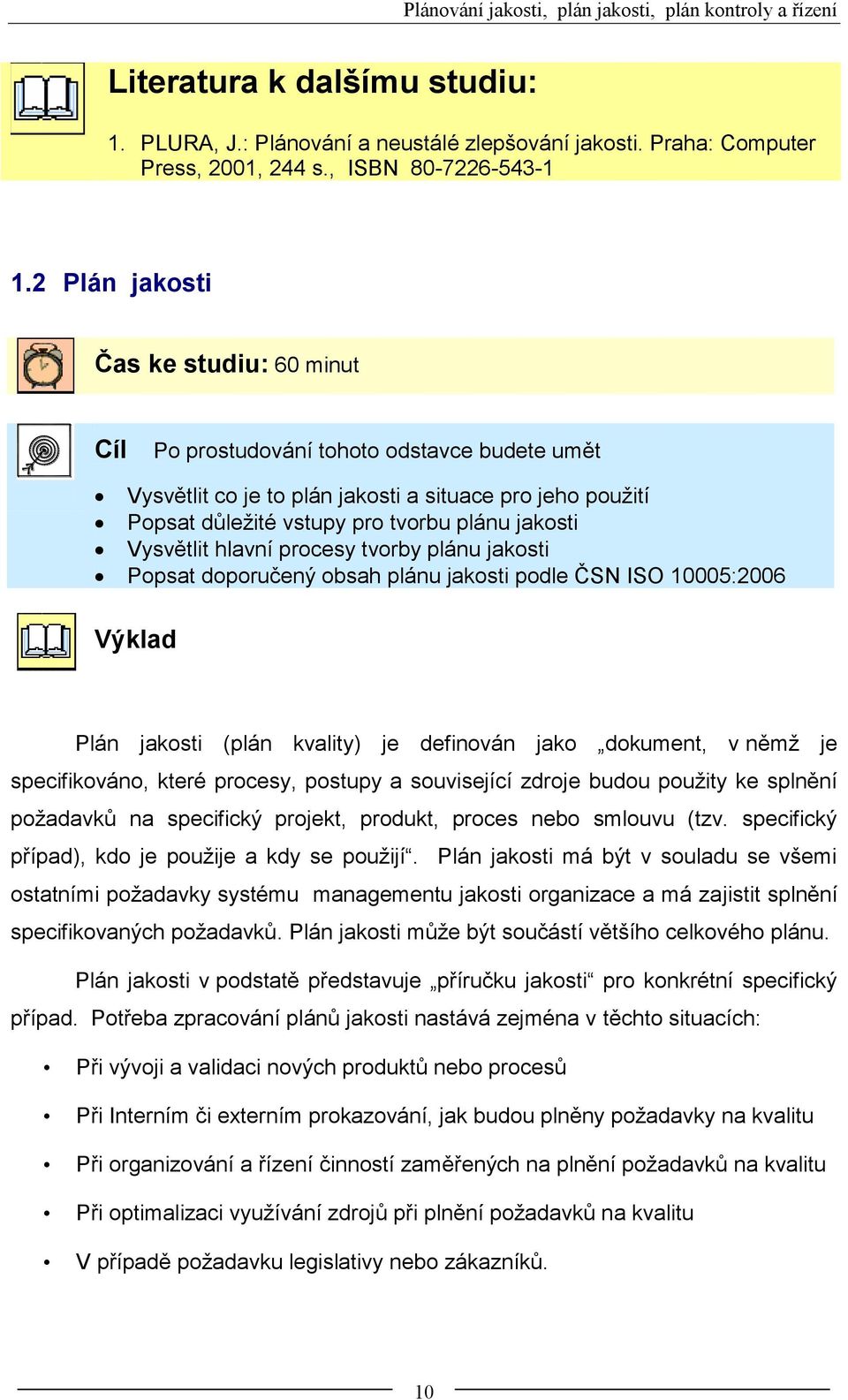 Vysvětlit hlavní procesy tvorby plánu jakosti Popsat doporučený obsah plánu jakosti podle ČSN ISO 10005:2006 Výklad Plán jakosti (plán kvality) je definován jako dokument, v němž je specifikováno,