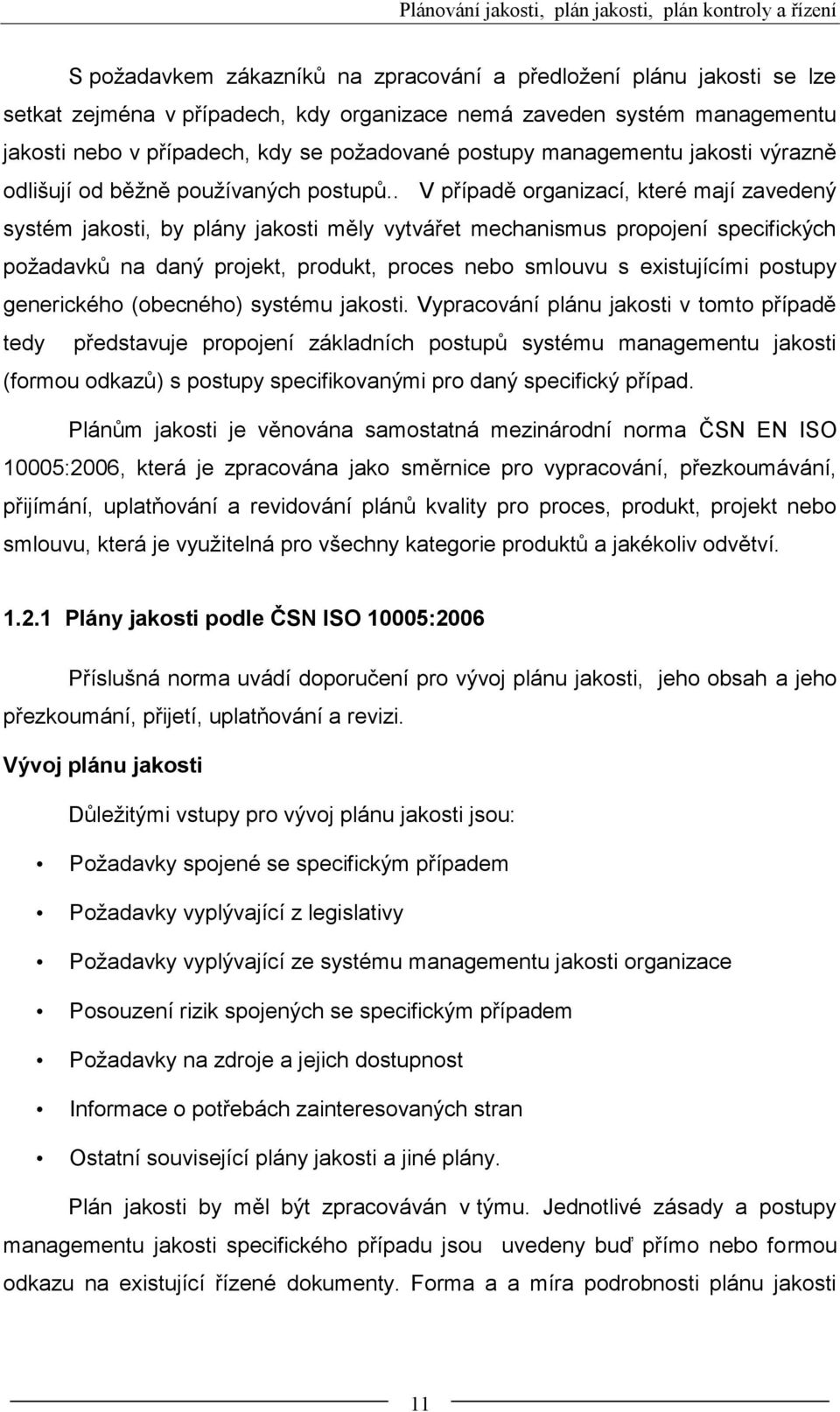 . V případě organizací, které mají zavedený systém jakosti, by plány jakosti měly vytvářet mechanismus propojení specifických požadavků na daný projekt, produkt, proces nebo smlouvu s existujícími