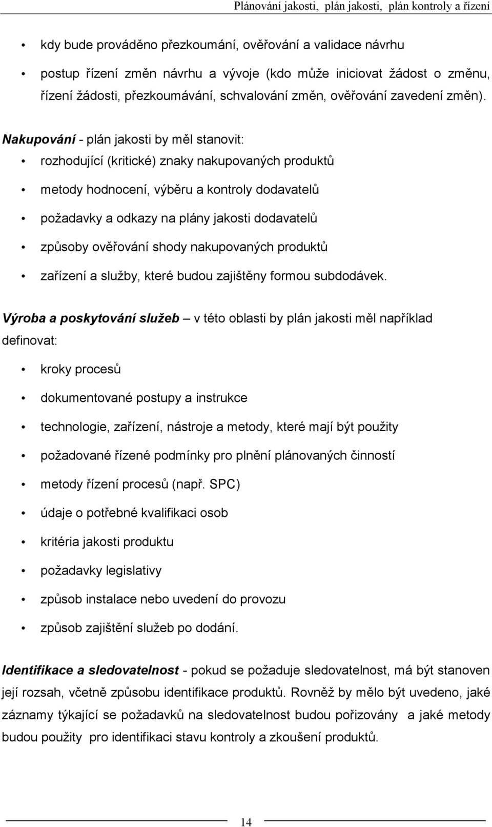 Nakupování - plán jakosti by měl stanovit: rozhodující (kritické) znaky nakupovaných produktů metody hodnocení, výběru a kontroly dodavatelů požadavky a odkazy na plány jakosti dodavatelů způsoby