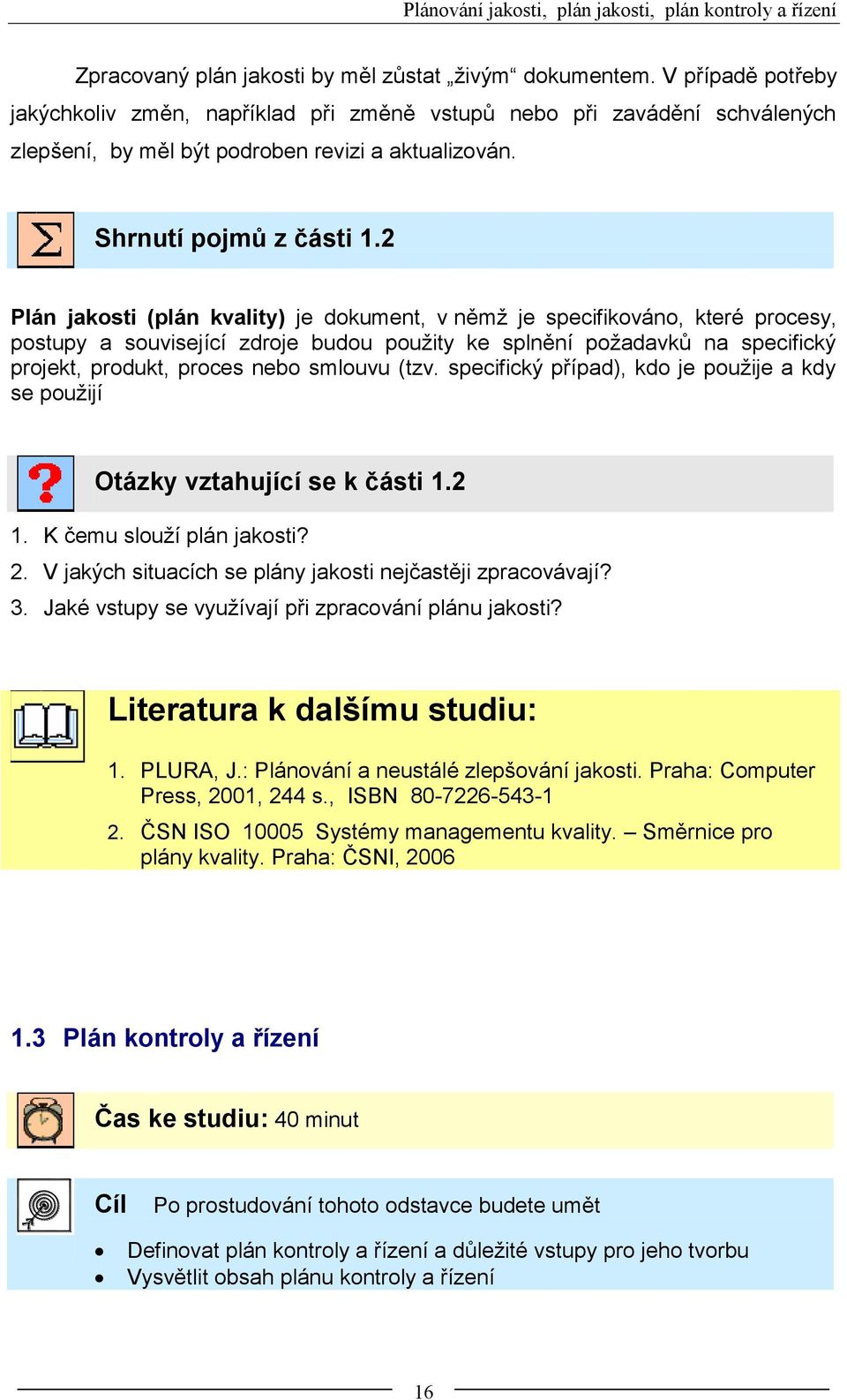 2 Plán jakosti (plán kvality) je dokument, v němž je specifikováno, které procesy, postupy a související zdroje budou použity ke splnění požadavků na specifický projekt, produkt, proces nebo smlouvu