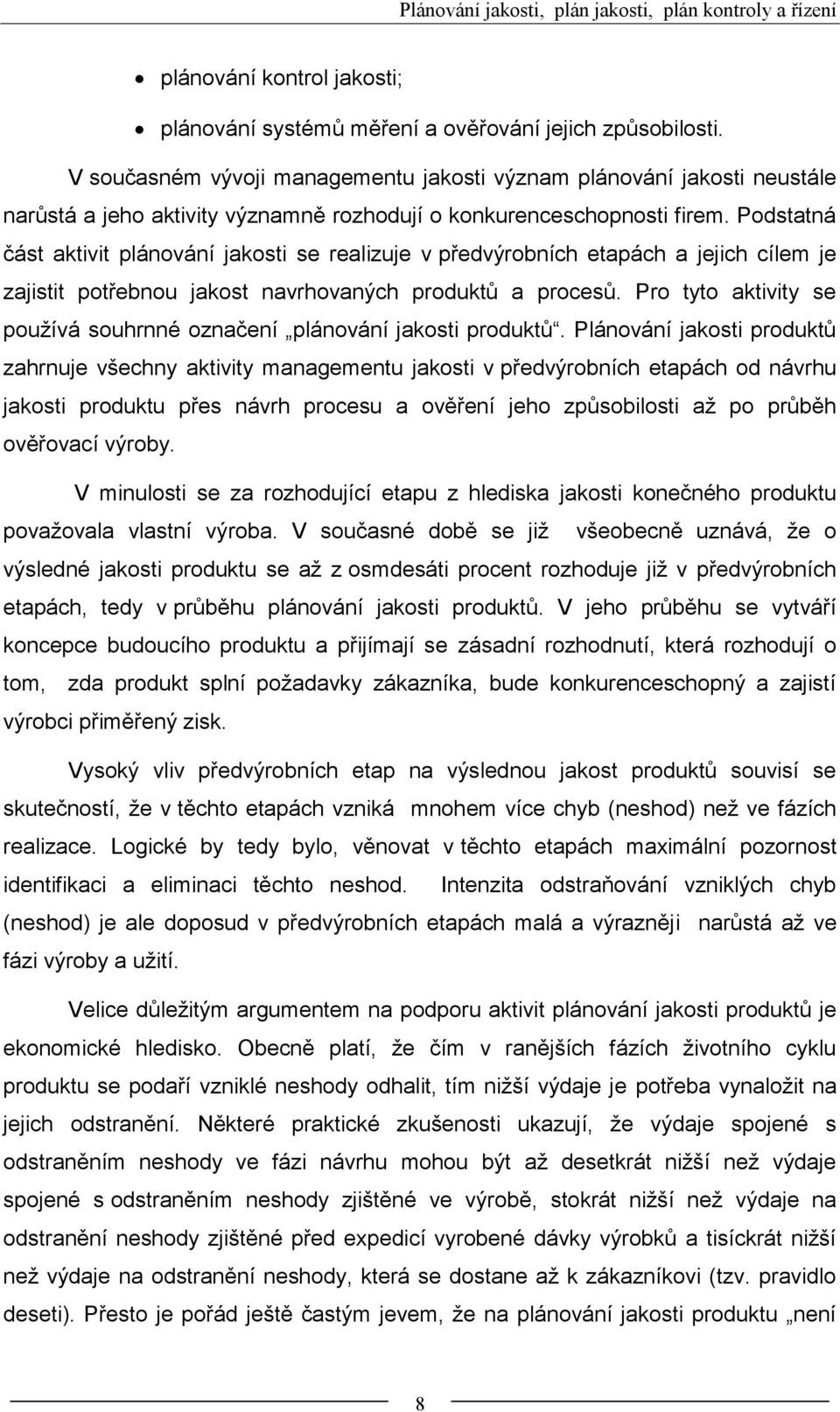 Podstatná část aktivit plánování jakosti se realizuje v předvýrobních etapách a jejich cílem je zajistit potřebnou jakost navrhovaných produktů a procesů.