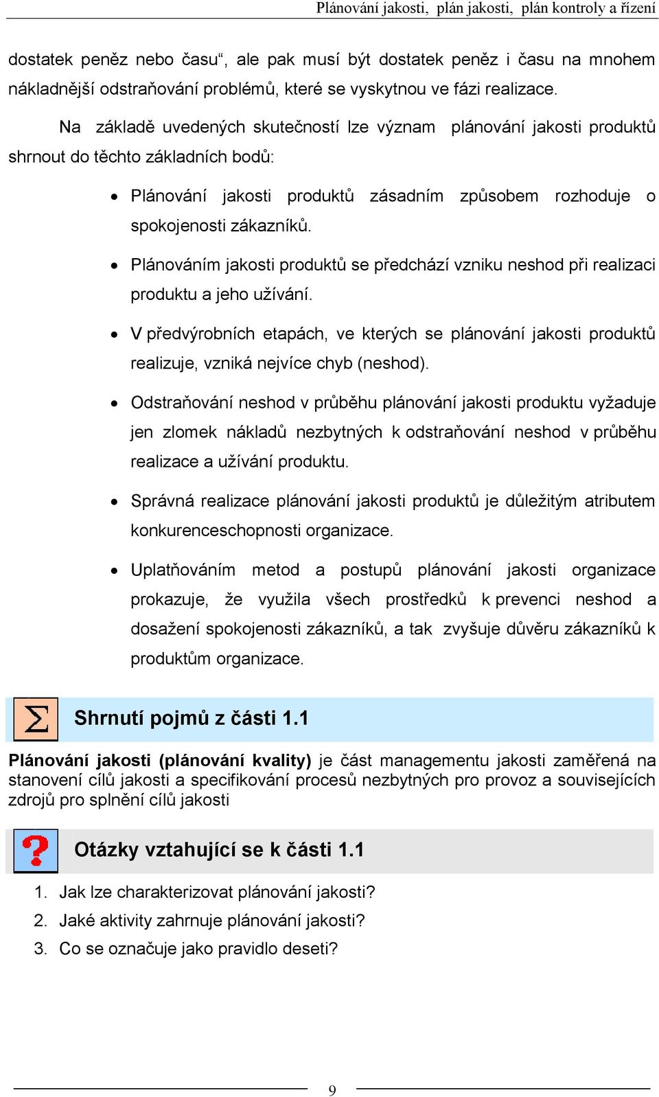 Plánováním jakosti produktů se předchází vzniku neshod při realizaci produktu a jeho užívání. V předvýrobních etapách, ve kterých se plánování jakosti produktů realizuje, vzniká nejvíce chyb (neshod).