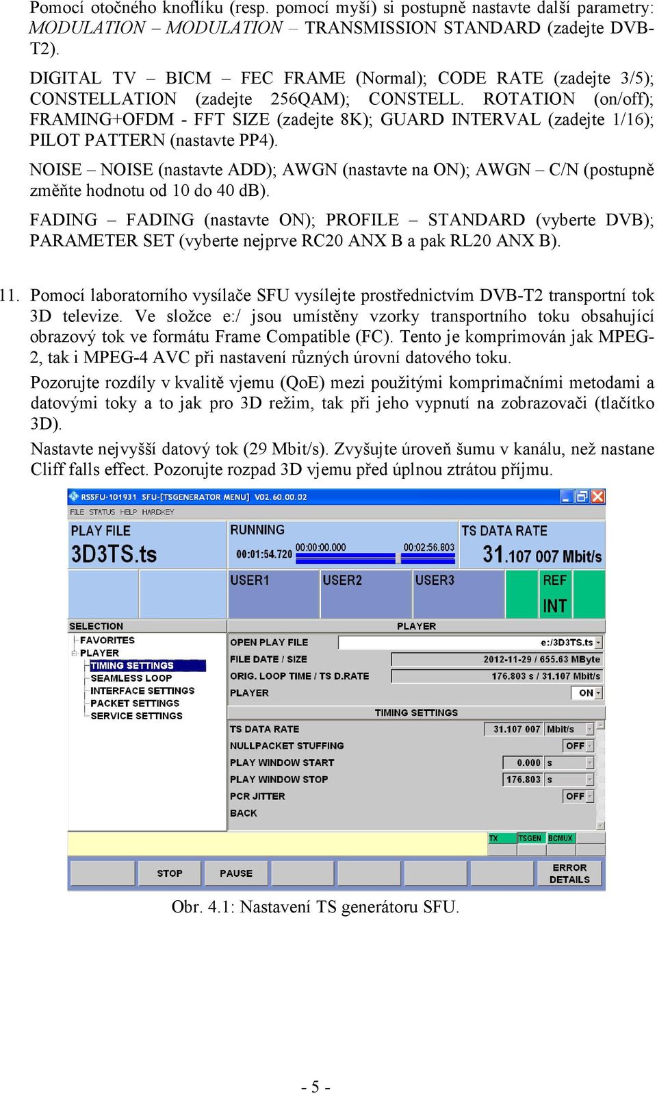 ROTATION (on/off); FRAMING+OFDM - FFT SIZE (zadejte 8K); GUARD INTERVAL (zadejte 1/16); PILOT PATTERN (nastavte PP4).