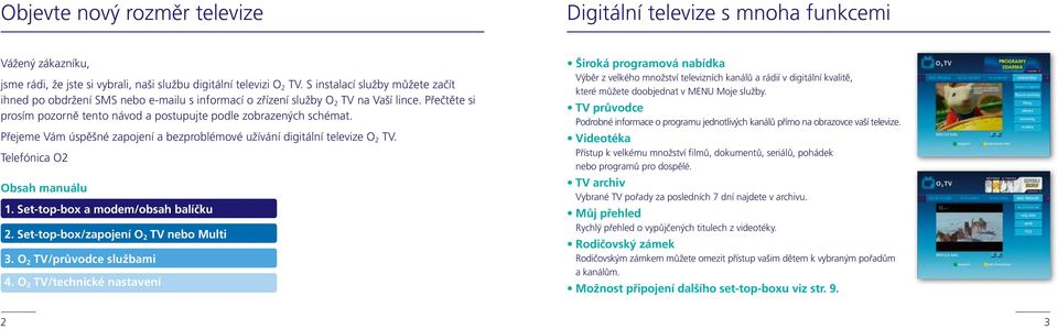 Přejeme Vám úspěšné zapojení a bezproblémové užívání digitální televize O 2 TV. Telefónica O2 Obsah manuálu 1. Set-top-box a modem/obsah balíčku 2. Set-top-box/zapojení O 2 TV nebo Multi 3.