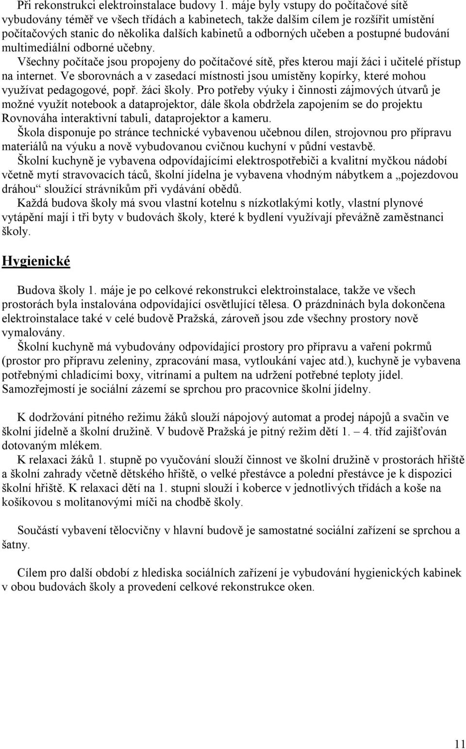 postupné budování multimediální odborné učebny. Všechny počítače jsou propojeny do počítačové sítě, přes kterou mají žáci i učitelé přístup na internet.