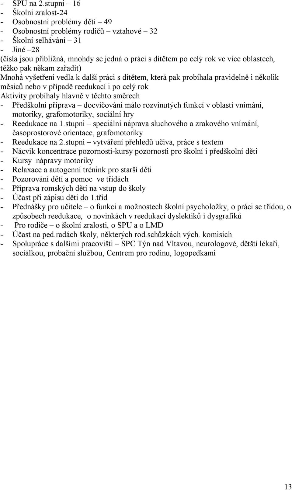 rok ve více oblastech, těžko pak někam zařadit) Mnohá vyšetření vedla k další práci s dítětem, která pak probíhala pravidelně i několik měsíců nebo v případě reedukací i po celý rok Aktivity