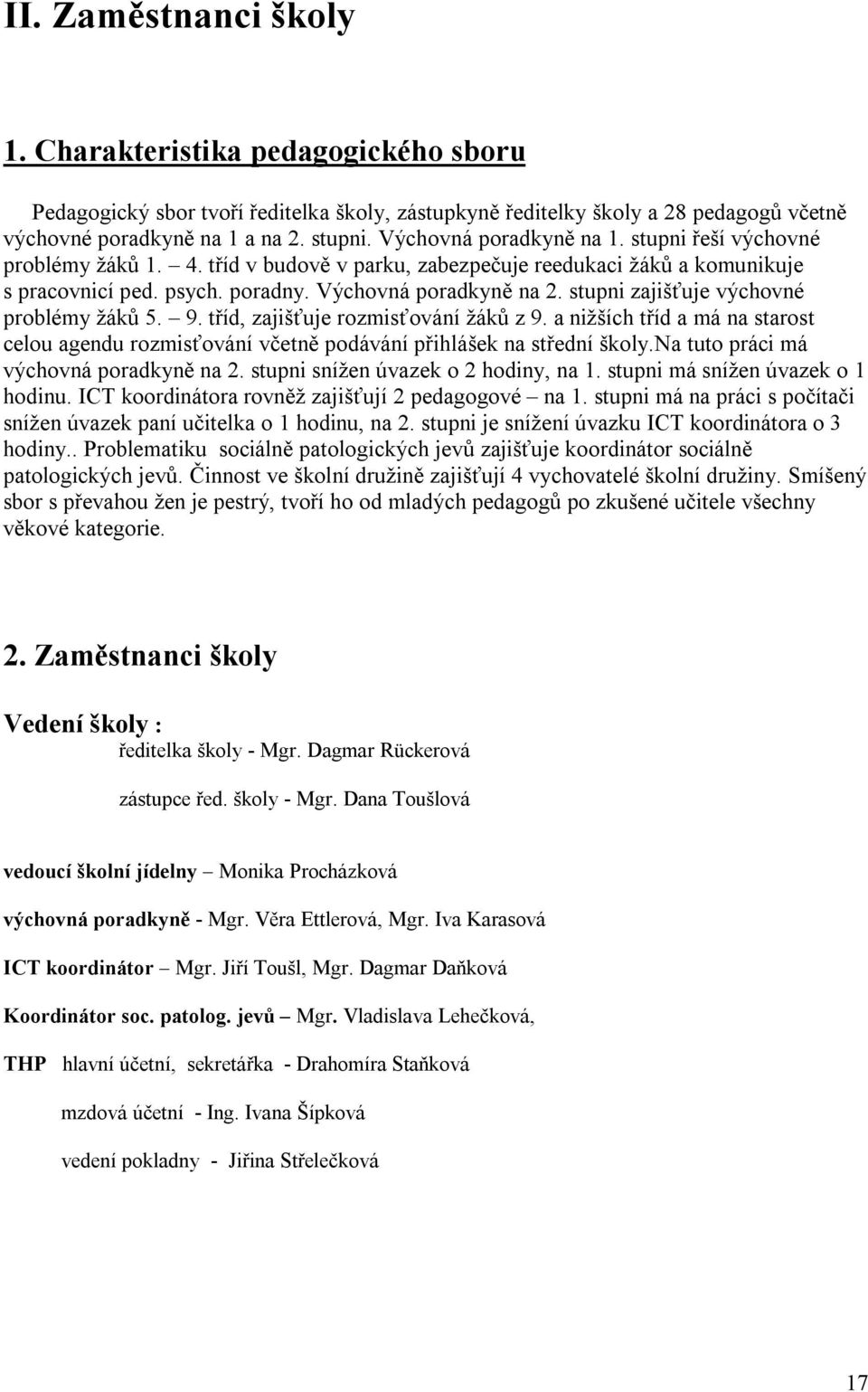 stupni zajišťuje výchovné problémy žáků 5. 9. tříd, zajišťuje rozmisťování žáků z 9. a nižších tříd a má na starost celou agendu rozmisťování včetně podávání přihlášek na střední školy.