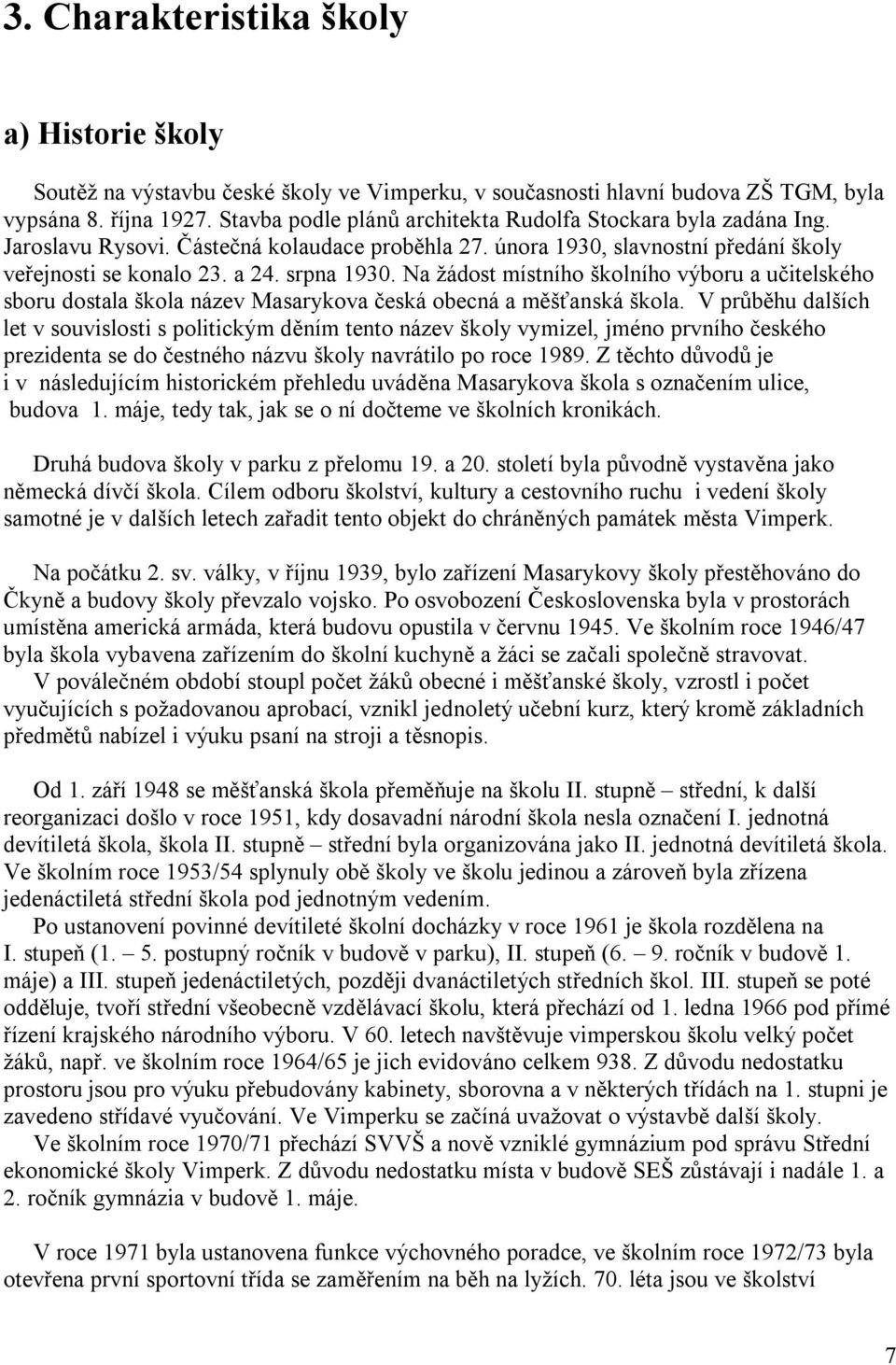 Na žádost místního školního výboru a učitelského sboru dostala škola název Masarykova česká obecná a měšťanská škola.