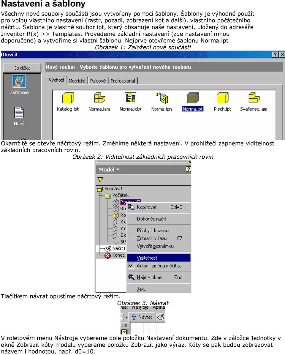 Šablona je vlastně soubor ipt, který obsahuje naše nastavení, uložený do adresáře Inventor R(x) >> Templates.