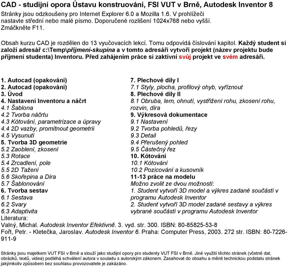 Každý student si založí adresář c:\temp\příjmení-skupina a v tomto adresáři vytvoří projekt (název projektu bude příjmení studenta) Inventoru.
