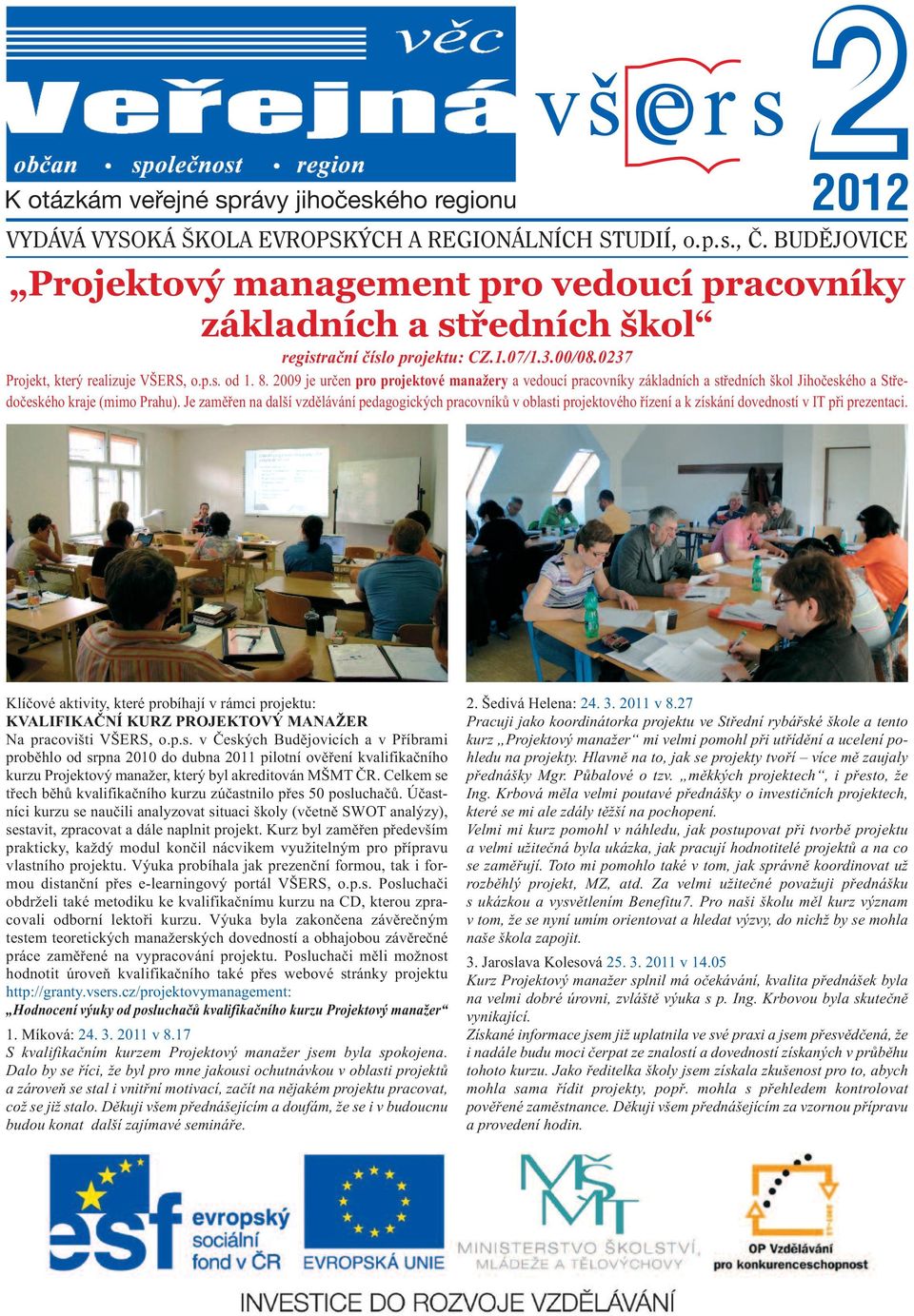 2009 je určen pro projektové manažery a vedoucí pracovníky základních a středních škol Jihočeského a Středočeského kraje (mimo Prahu).