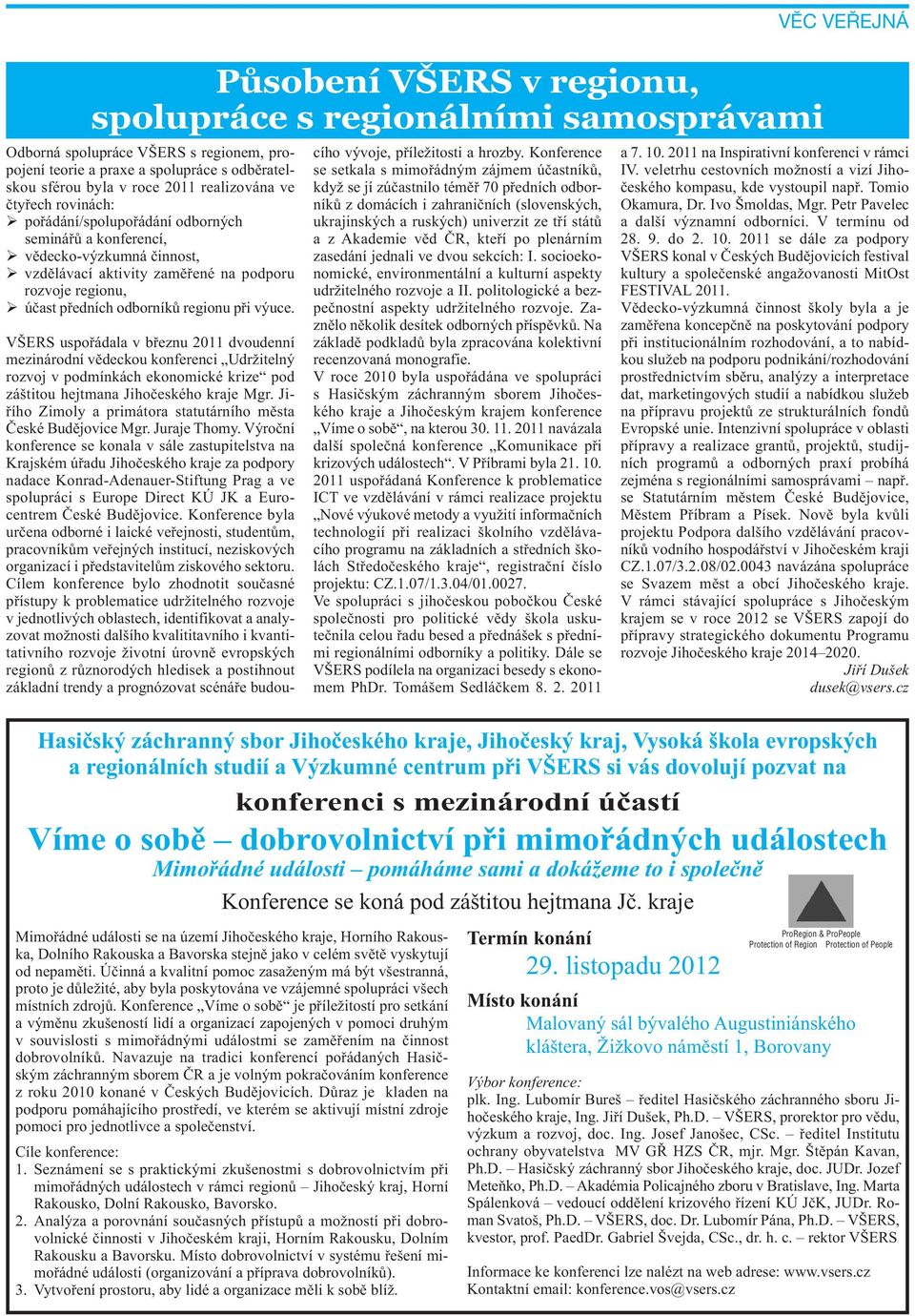 VŠERS uspořádala v březnu 2011 dvoudenní mezinárodní vědeckou konferenci Udržitelný rozvoj v podmínkách ekonomické krize pod záštitou hejtmana Jihočeského kraje Mgr.