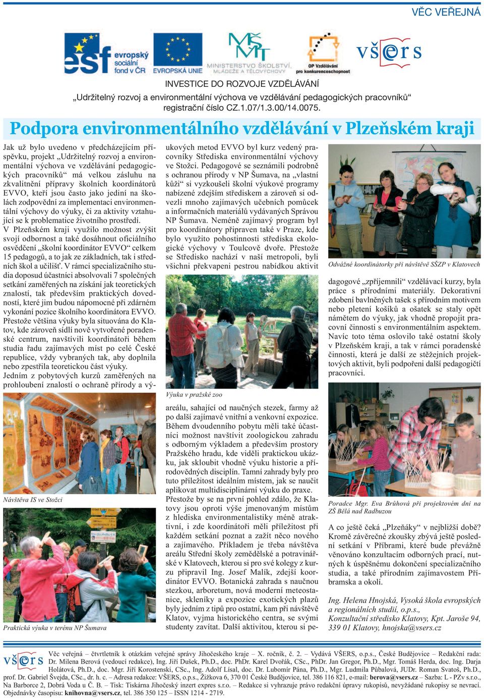 Jak už bylo uvedeno v předcházejícím příspěvku, projekt Udržitelný rozvoj a environmentální výchova ve vzdělávání pedagogických pracovníků má velkou zásluhu na zkvalitnění přípravy školních