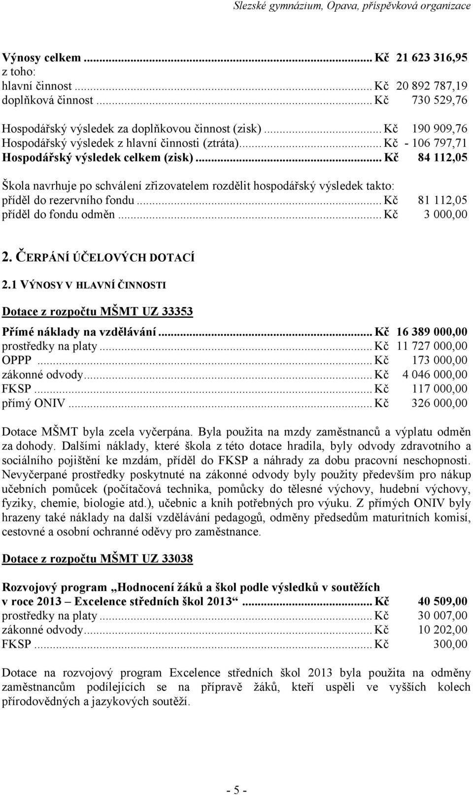 .. Kč 84 112,5 Škola navrhuje po schválení zřizovatelem rozdělit hospodářský výsledek takto: příděl do rezervního fondu... Kč příděl do fondu odměn... Kč 81 112,5 3, 2. ČERPÁNÍ ÚČELOVÝCH DOTACÍ 2.