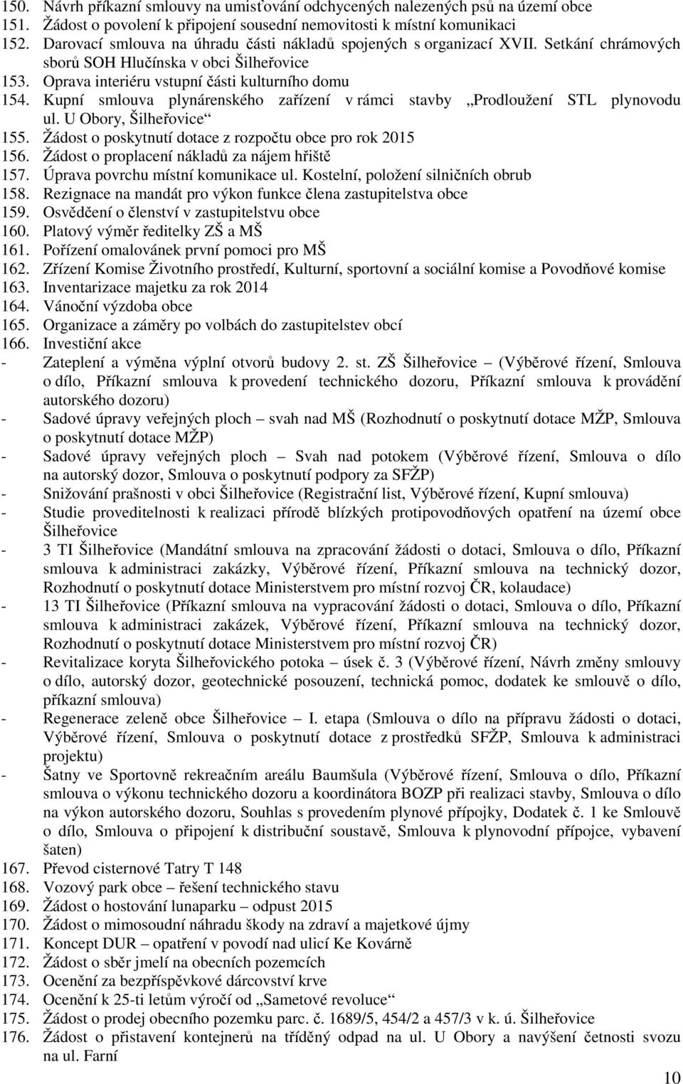 Kupní smlouva plynárenského zařízení v rámci stavby Prodloužení STL plynovodu ul. U Obory, Šilheřovice 155. Žádost o poskytnutí dotace z rozpočtu obce pro rok 2015 156.