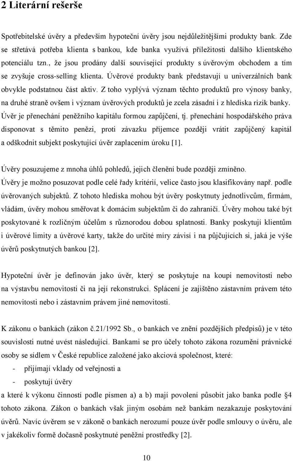 , že jsou prodány další související produkty s úvěrovým obchodem a tím se zvyšuje cross-selling klienta. Úvěrové produkty bank představují u univerzálních bank obvykle podstatnou část aktiv.