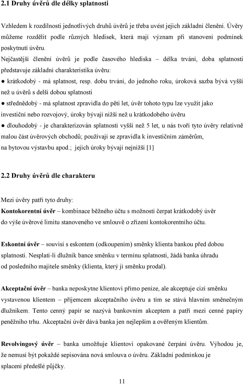 Nejčastější členění úvěrů je podle časového hlediska délka trvání, doba splatnosti představuje základní charakteristika úvěru: krátkodobý - má splatnost, resp.