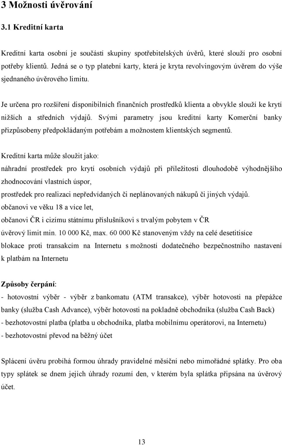 Je určena pro rozšíření disponibilních finančních prostředků klienta a obvykle slouží ke krytí nižších a středních výdajů.