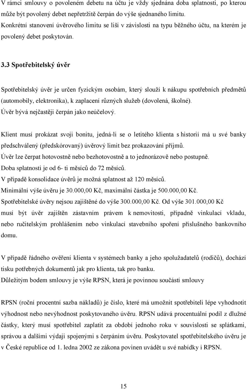 3 Spotřebitelský úvěr Spotřebitelský úvěr je určen fyzickým osobám, který slouží k nákupu spotřebních předmětů (automobily, elektronika), k zaplacení různých služeb (dovolená, školné).