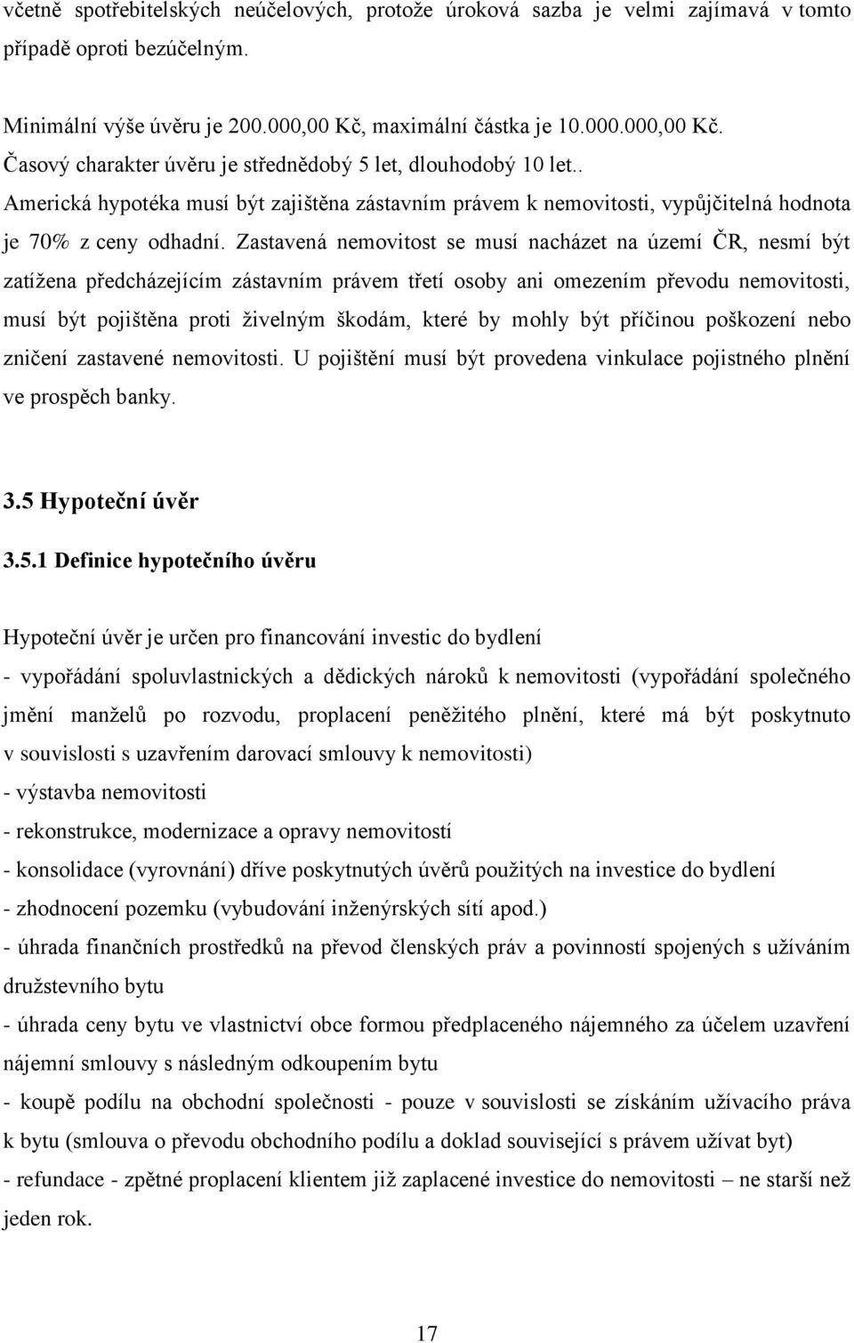 . Americká hypotéka musí být zajištěna zástavním právem k nemovitosti, vypůjčitelná hodnota je 70% z ceny odhadní.