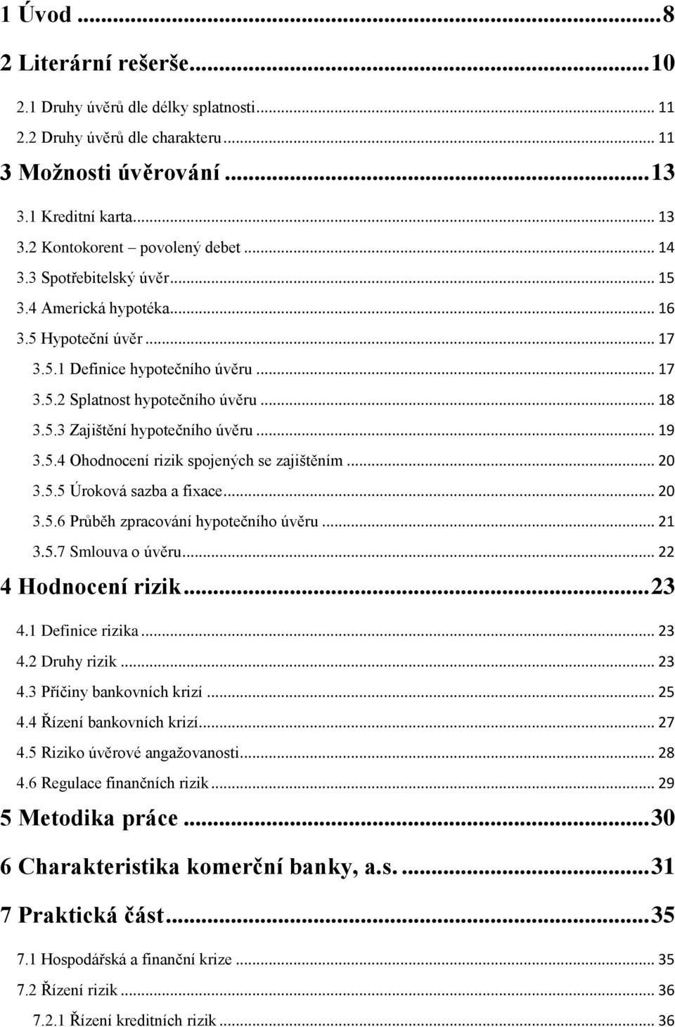 .. 19 3.5.4 Ohodnocení rizik spojených se zajištěním... 20 3.5.5 Úroková sazba a fixace... 20 3.5.6 Průběh zpracování hypotečního úvěru... 21 3.5.7 Smlouva o úvěru... 22 4 Hodnocení rizik... 23 4.