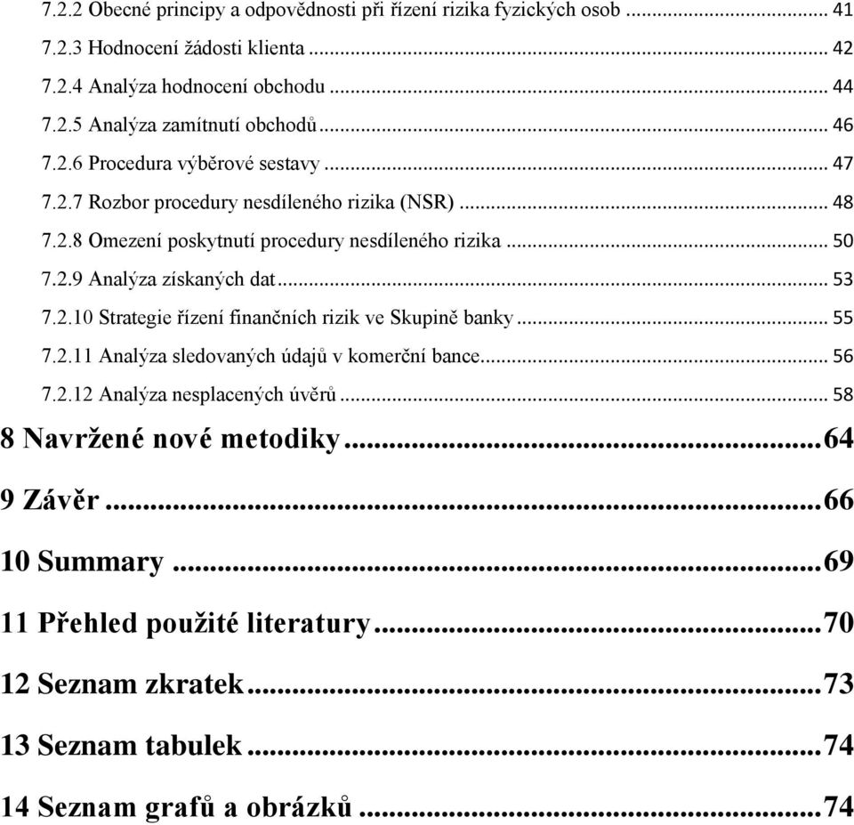 .. 53 7.2.10 Strategie řízení finančních rizik ve Skupině banky... 55 7.2.11 Analýza sledovaných údajů v komerční bance... 56 7.2.12 Analýza nesplacených úvěrů.