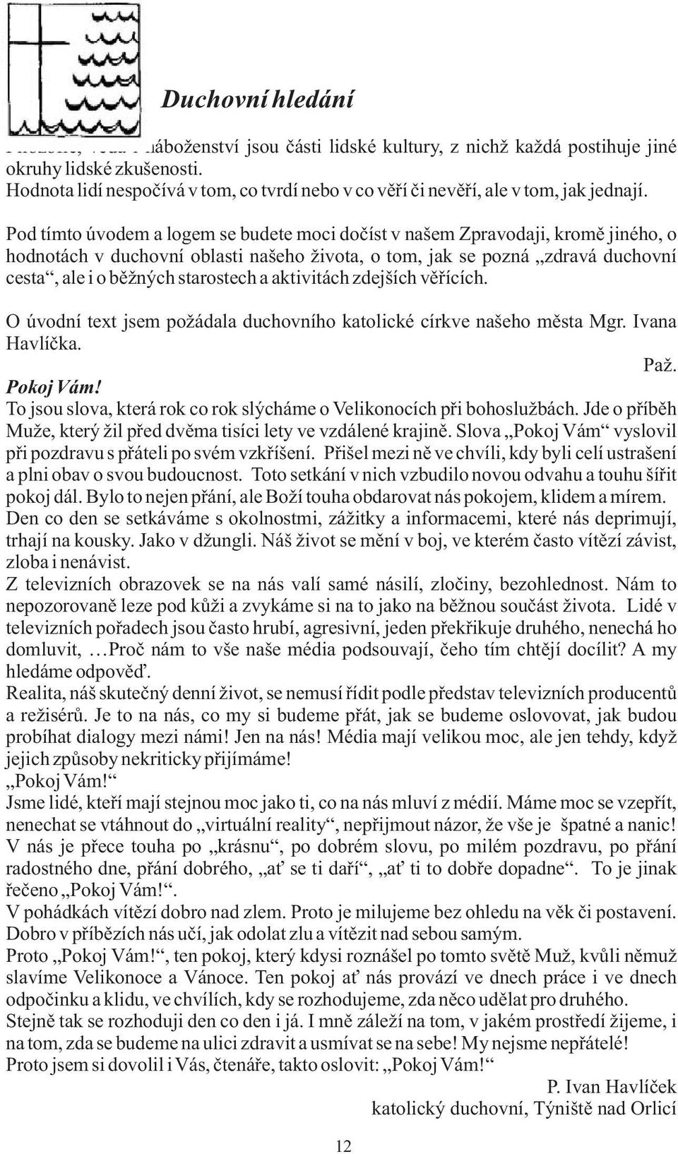 Pod tímto úvodem a logem se budete moci dočíst v našem Zpravodaji, kromě jiného, o hodnotách v duchovní oblasti našeho života, o tom, jak se pozná zdravá duchovní cesta, ale i o běžných starostech a