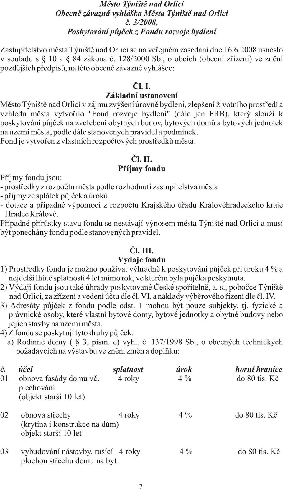 Základní ustanovení Město Týniště nad Orlicí v zájmu zvýšení úrovně bydlení, zlepšení životního prostředí a vzhledu města vytvořilo "Fond rozvoje bydlení" (dále jen FRB), který slouží k poskytování