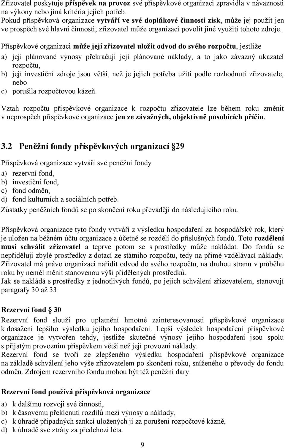 Příspěvkové organizaci může její zřizovatel uložit odvod do svého rozpočtu, jestliže a) její plánované výnosy překračují její plánované náklady, a to jako závazný ukazatel rozpočtu, b) její