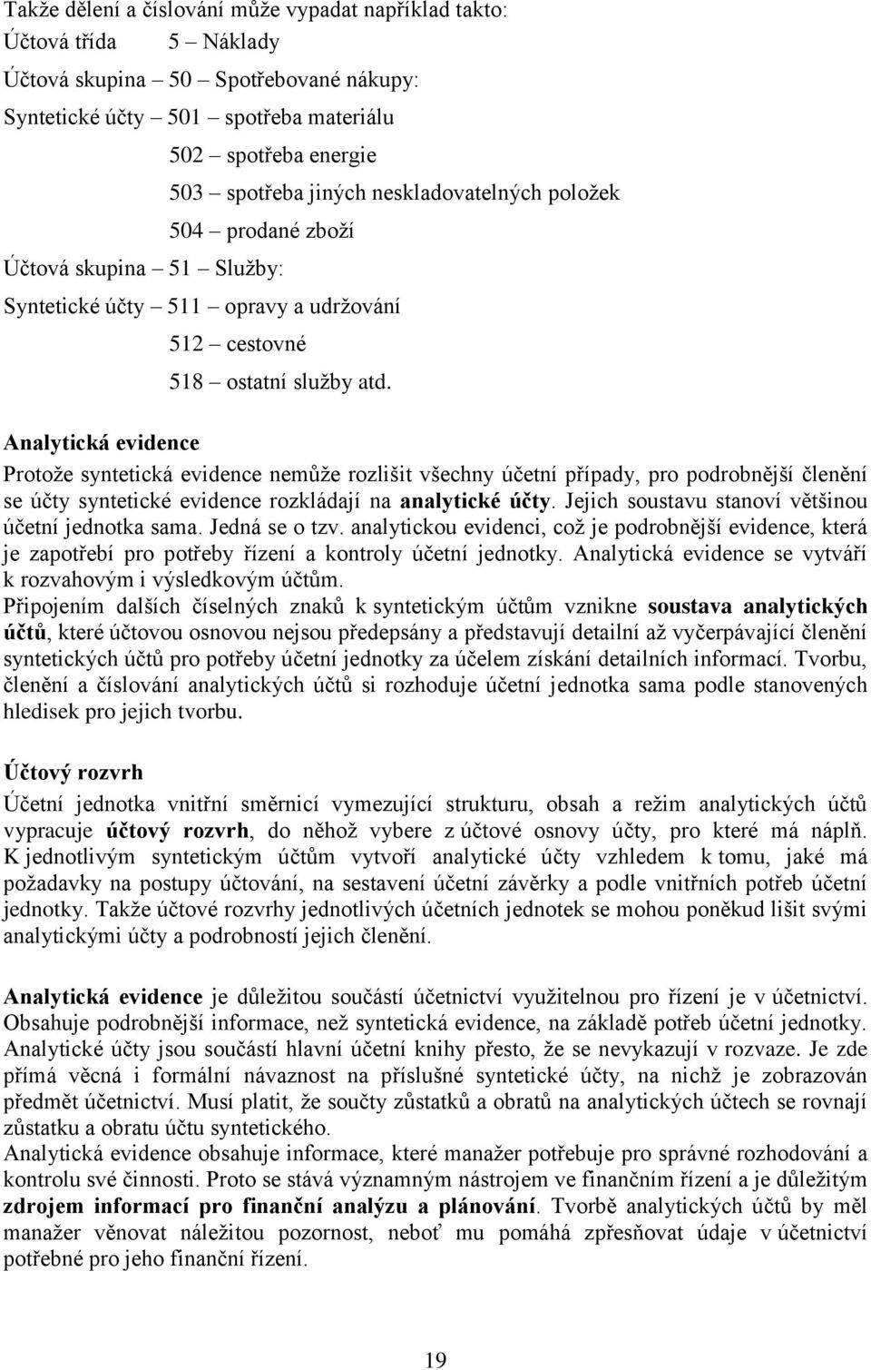 Analytická evidence Protože syntetická evidence nemůže rozlišit všechny účetní případy, pro podrobnější členění se účty syntetické evidence rozkládají na analytické účty.