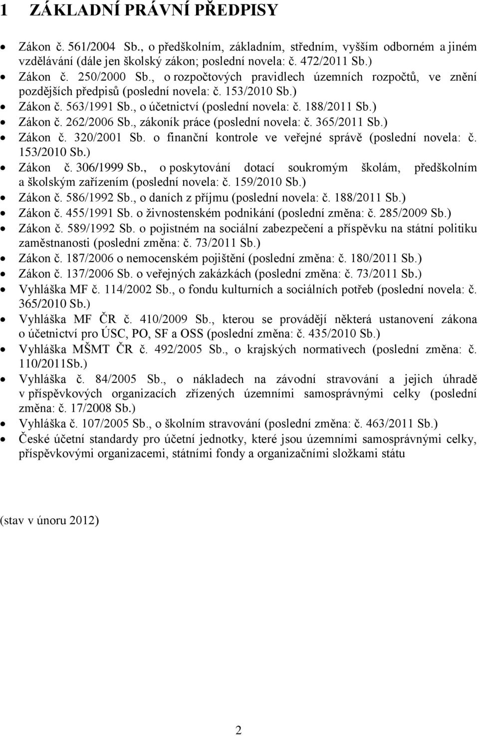 ) Zákon č. 262/2006 Sb., zákoník práce (poslední novela: č. 365/2011 Sb.) Zákon č. 320/2001 Sb. o finanční kontrole ve veřejné správě (poslední novela: č. 153/2010 Sb.) Zákon č. 306/1999 Sb.