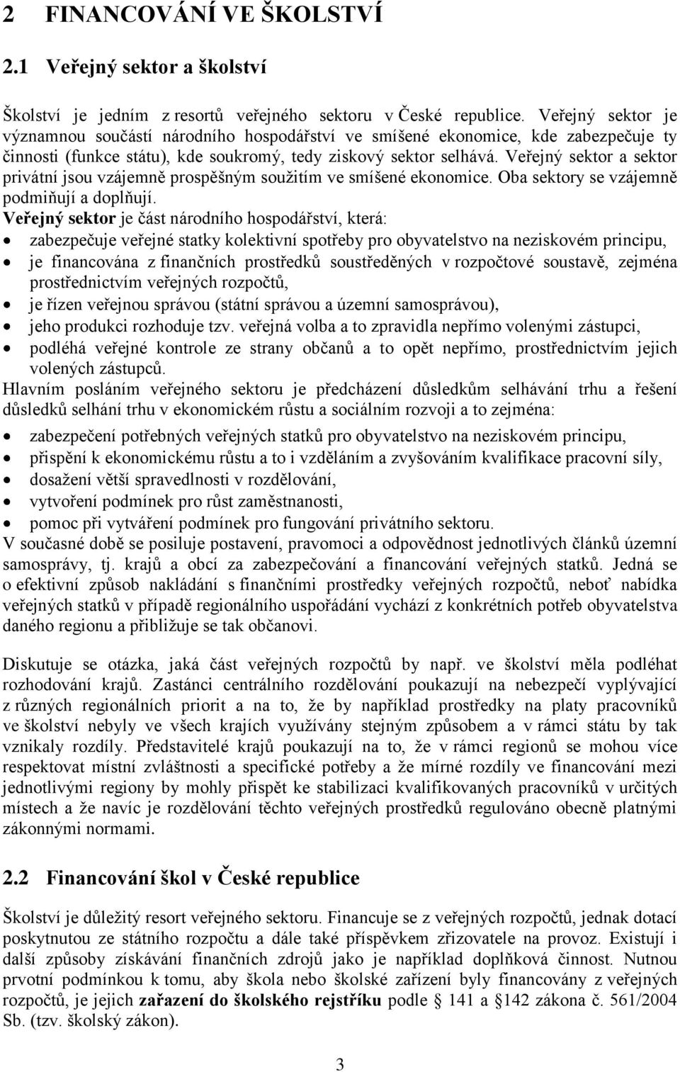 Veřejný sektor a sektor privátní jsou vzájemně prospěšným soužitím ve smíšené ekonomice. Oba sektory se vzájemně podmiňují a doplňují.