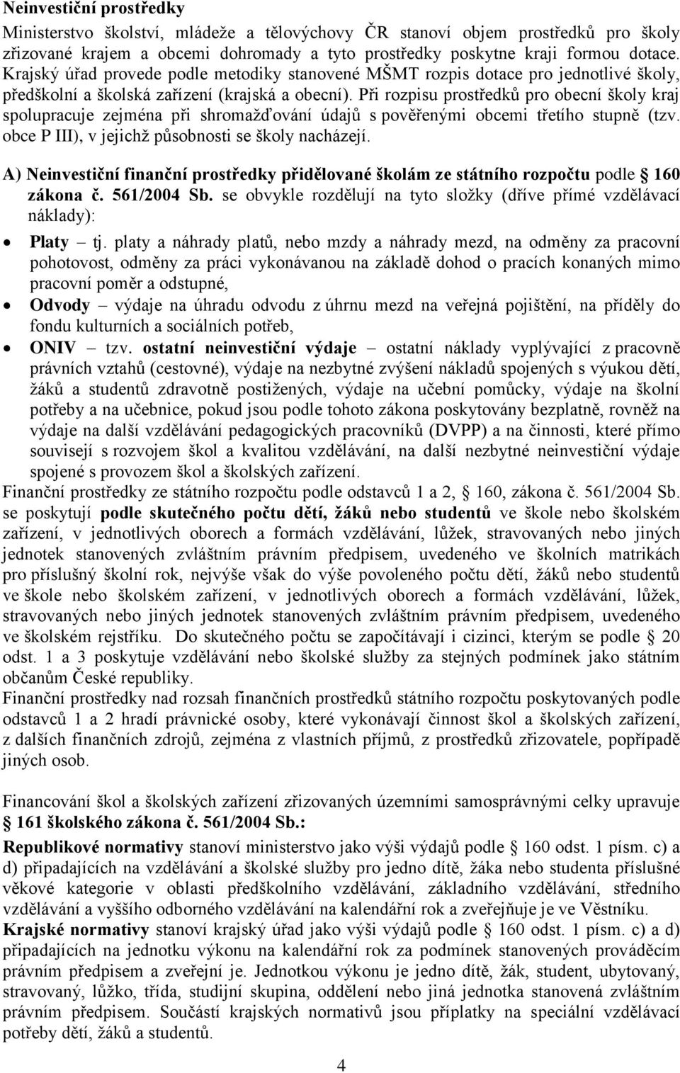 Při rozpisu prostředků pro obecní školy kraj spolupracuje zejména při shromažďování údajů s pověřenými obcemi třetího stupně (tzv. obce P III), v jejichž působnosti se školy nacházejí.