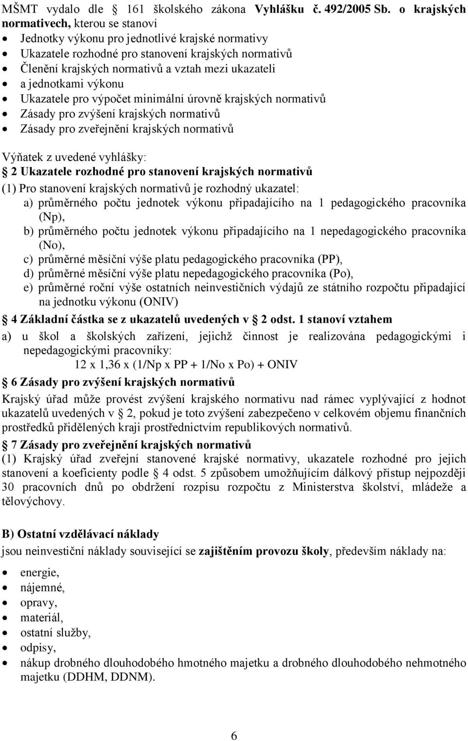 jednotkami výkonu Ukazatele pro výpočet minimální úrovně krajských normativů Zásady pro zvýšení krajských normativů Zásady pro zveřejnění krajských normativů Výňatek z uvedené vyhlášky: 2 Ukazatele