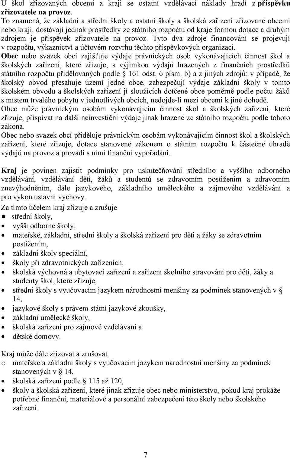 příspěvek zřizovatele na provoz. Tyto dva zdroje financování se projevují v rozpočtu, výkaznictví a účtovém rozvrhu těchto příspěvkových organizací.