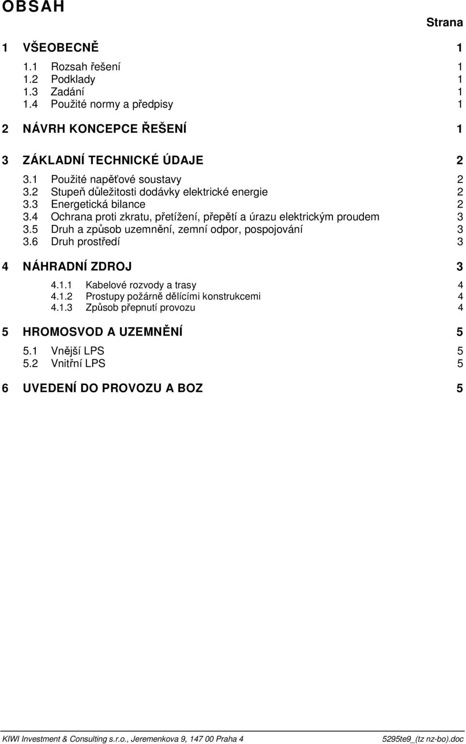 4 Ochrana proti zkratu, přetížení, přepětí a úrazu elektrickým proudem 3 3.5 Druh a způsob uzemnění, zemní odpor, pospojování 3 3.6 Druh prostředí 3 4 NÁHRADNÍ ZDROJ 3 4.1.