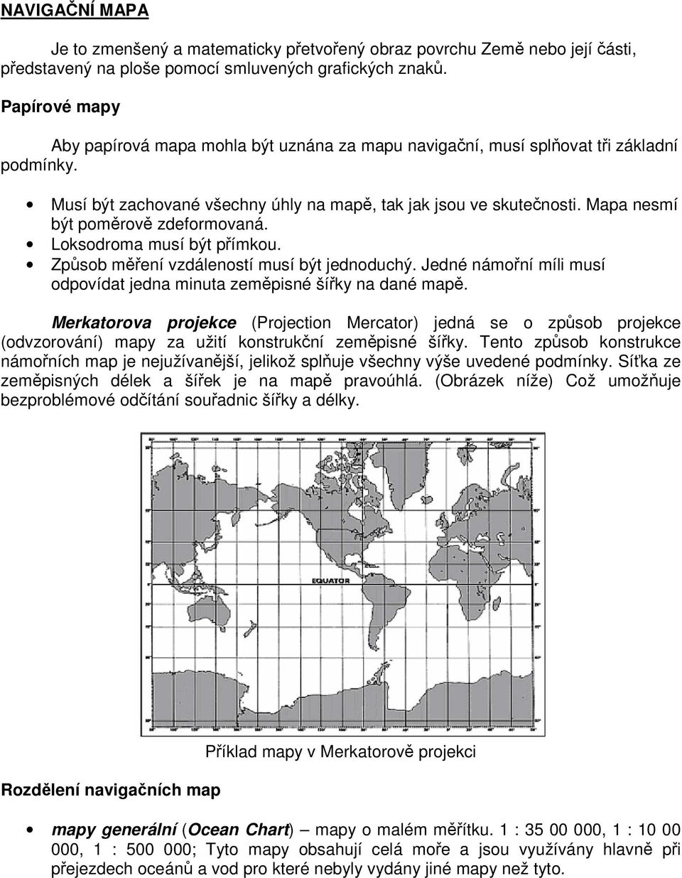 Mapa nesmí být poměrově zdeformovaná. Loksodroma musí být přímkou. Způsob měření vzdáleností musí být jednoduchý. Jedné námořní míli musí odpovídat jedna minuta zeměpisné šířky na dané mapě.