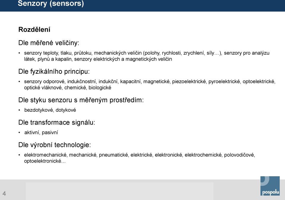 piezoelektrické, pyroelektrické, optoelektrické, optické vláknové, chemické, biologické Dle styku senzoru s měřeným prostředím: bezdotykové, dotykové Dle