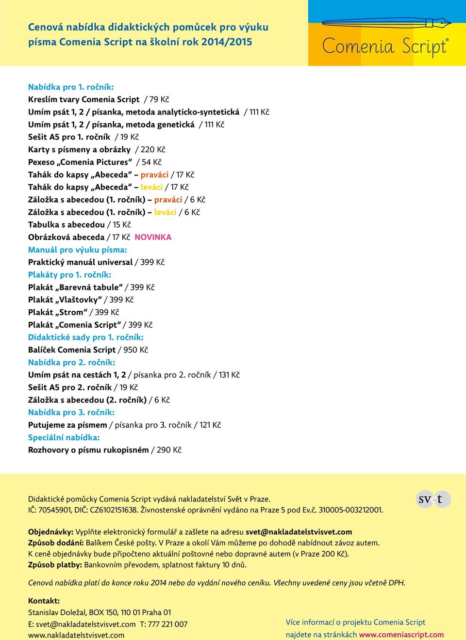 ročník / 9 Kč Karty s písmeny a obrázky / 0 Kč Pexeso Comenia Pictures / 54 Kč Tahák do kapsy Abeceda praváci / 7 Kč Tahák do kapsy Abeceda / 7 Kč Záložka s abecedou (.