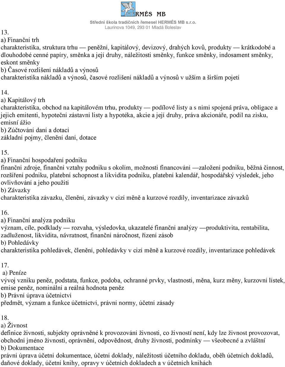 a) Kapitálový trh charakteristika, obchod na kapitálovém trhu, produkty podílové listy a s nimi spojená práva, obligace a jejich emitenti, hypoteční zástavní listy a hypotéka, akcie a její druhy,