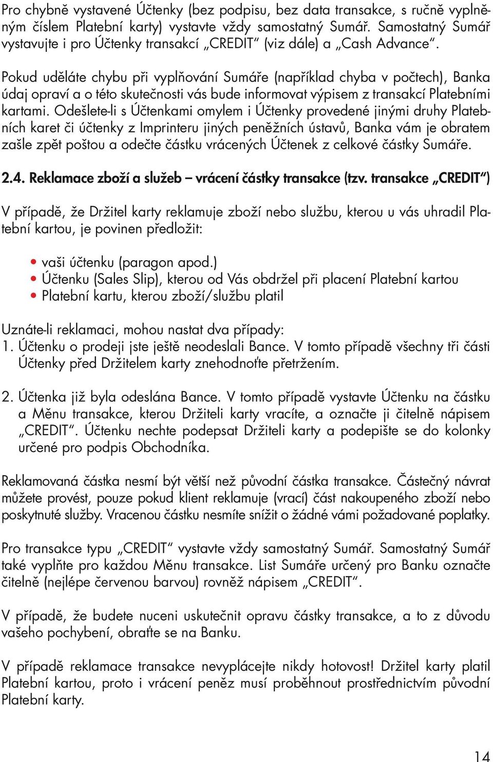 Pokud uděláte chybu při vyplňování Sumáře (například chyba v počtech), Banka údaj opraví a o této skutečnosti vás bude informovat výpisem z transakcí Platebními kartami.